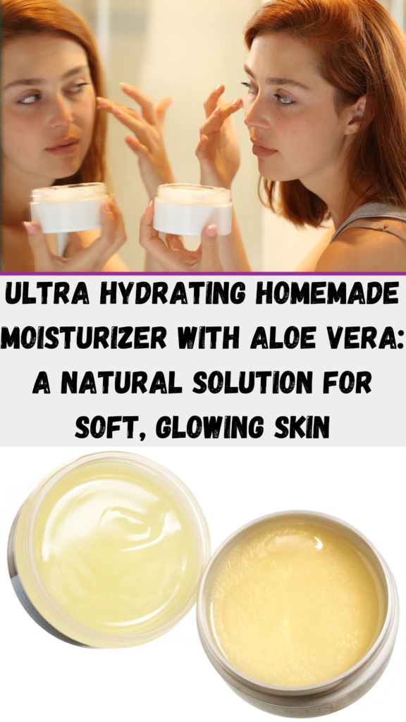 Ultra Hydrating Homemade Moisturizer with Aloe Vera: A Natural Solution for Soft, Glowing Skin